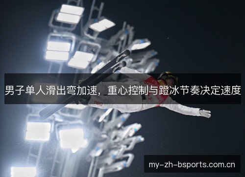 男子单人滑出弯加速，重心控制与蹬冰节奏决定速度